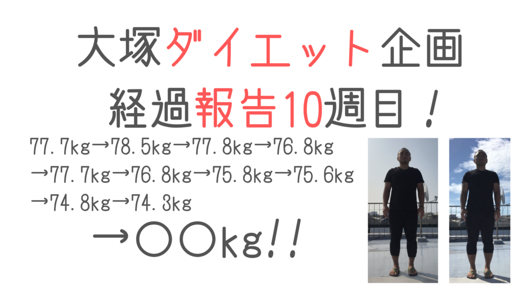大塚ダイエット企画 〜経過報告10週目〜